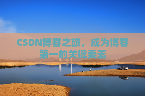 CSDN博客之旅，成为博客第一的关键要素